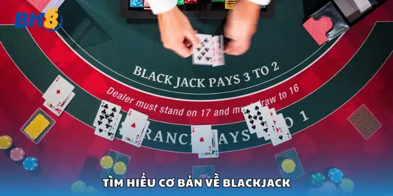 Khái quát cơ bản về blackjack