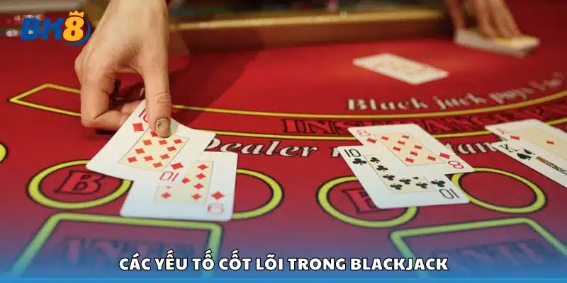 Hiểu rõ các yếu tố cốt lõi trong blackjack
